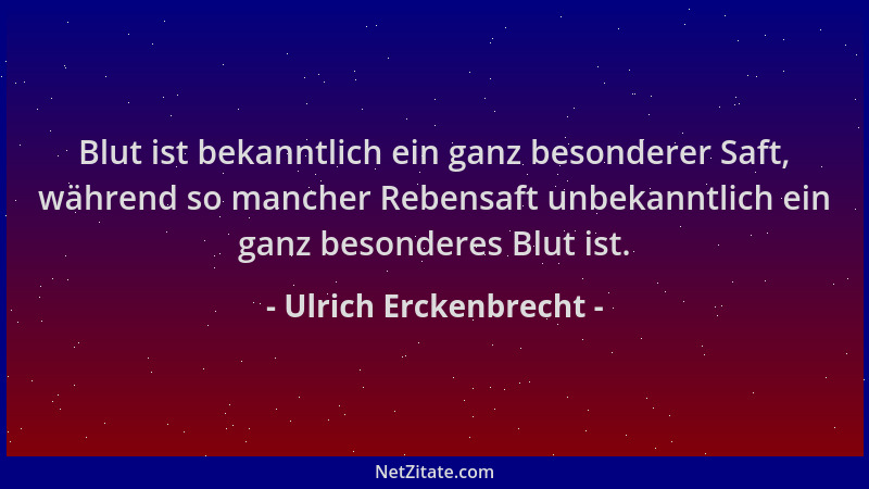 Ulrich Erckenbrecht - Blut ist bekanntlich ein ganz besonderer Saft, während so mancher Rebensaft unbekanntlich ein ganz be...
