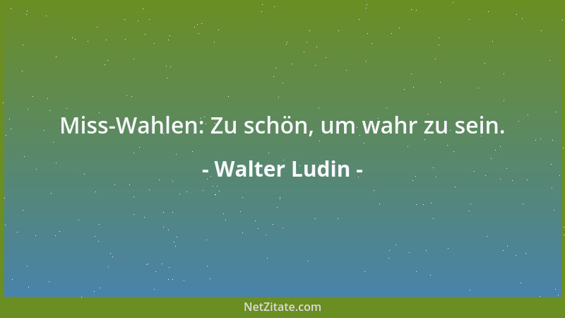 Walter Ludin - Miss-Wahlen: Zu schön, um wahr zu sein....