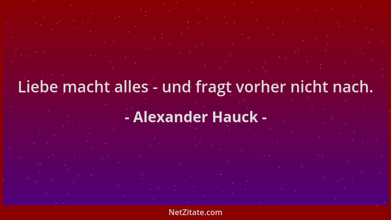 Alexander Hauck - Liebe macht alles - und fragt vorher nicht nach....