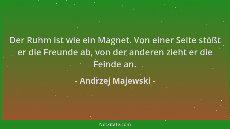 Andrzej Majewski - Der Ruhm ist wie ein Magnet. Von einer Seite stößt er die Freunde ab, von der anderen zieht er die Feind...