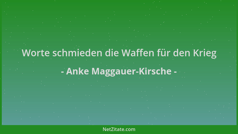 Anke Maggauer-Kirsche - Worte schmieden die Waffen für den Krieg...