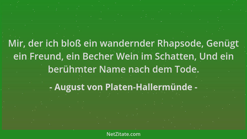 August von Platen-Hallermünde - Mir, der ich bloß ein wandernder Rhapsode, Genügt ein Freund, ein Becher Wein im Schatten,...