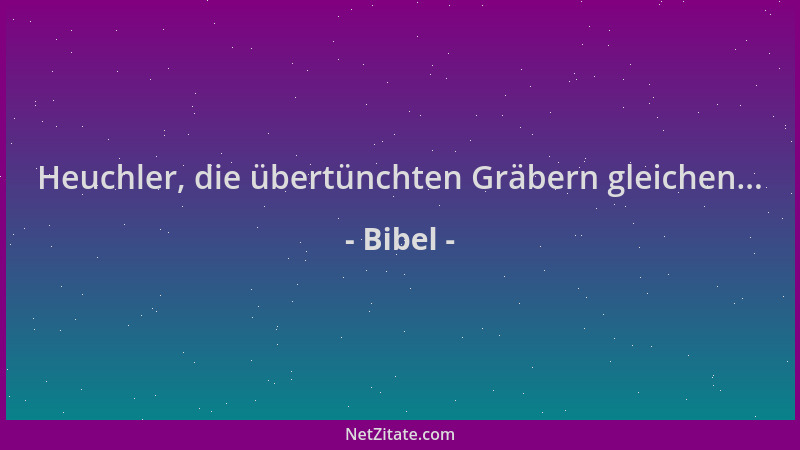 Bibel - Heuchler, die übertünchten Gräbern gleichen......