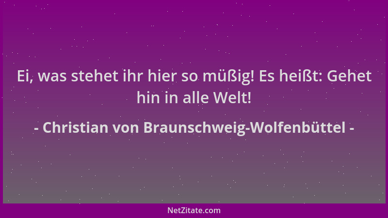 Christian von Braunschweig-Wolfenbüttel - Ei, was stehet ihr hier so müßig! Es heißt: Gehet hin in alle Welt!...