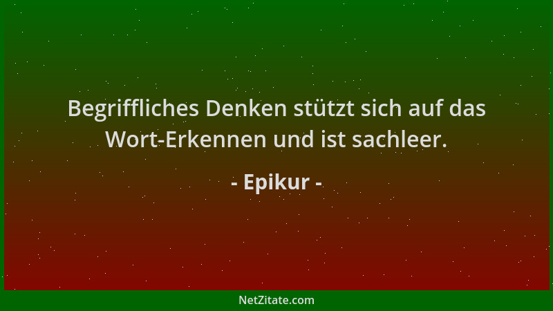 Epikur - Begriffliches Denken stützt sich auf das Wort-Erkennen und ist sachleer....