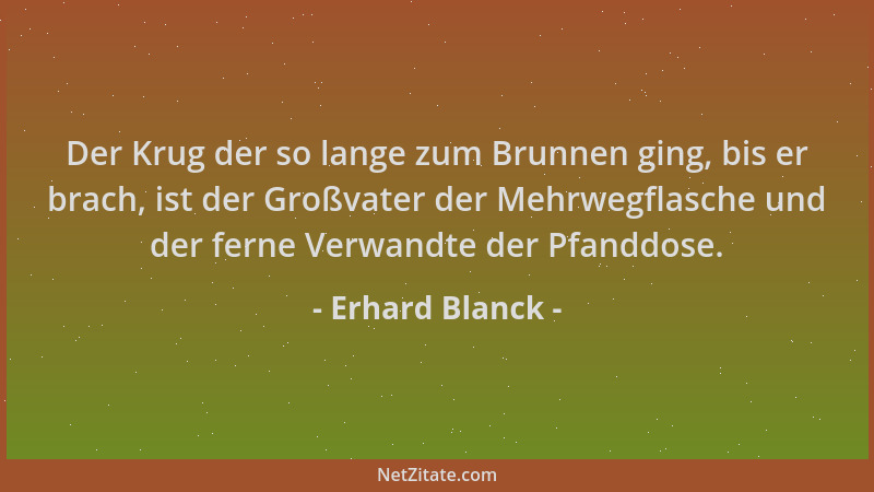 Erhard Blanck - Der Krug der so lange zum Brunnen ging, bis er brach, ist der Großvater der Mehrwegflasche und der ferne Ve...