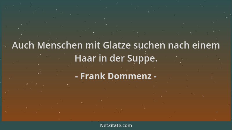 Frank Dommenz - Auch Menschen mit Glatze suchen nach einem Haar in der Suppe....