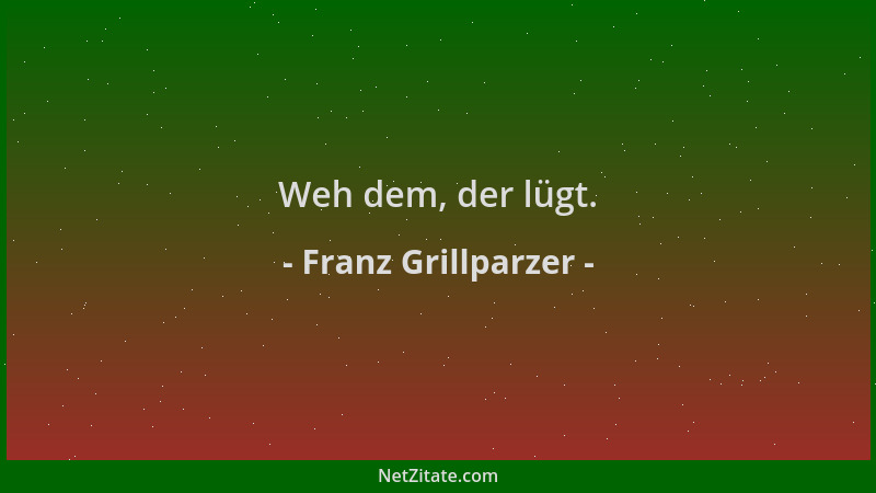 Franz Grillparzer - Weh dem, der lügt....