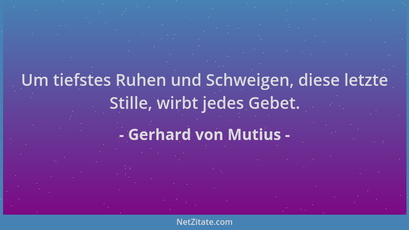 Gerhard von Mutius - Um tiefstes Ruhen und Schweigen, diese letzte Stille, wirbt jedes Gebet....