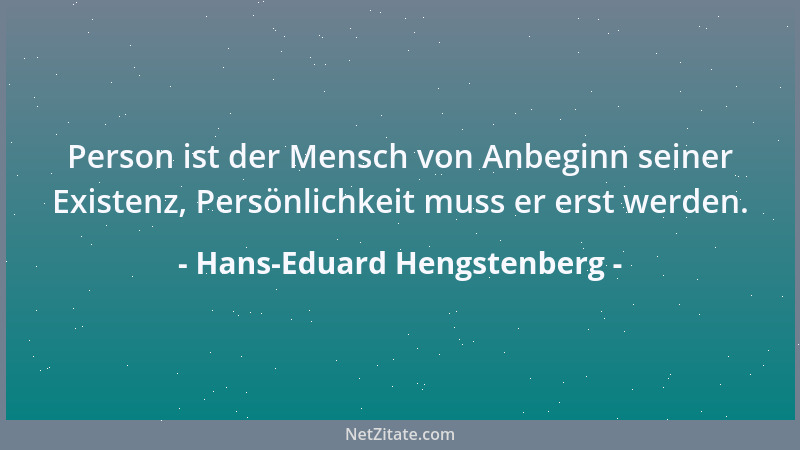 Hans-Eduard Hengstenberg - Person ist der Mensch von Anbeginn seiner Existenz, Persönlichkeit muss er erst werden....