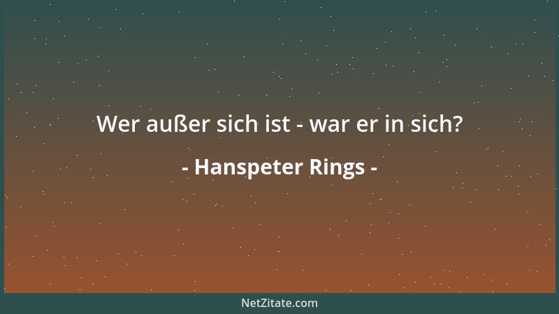 Hanspeter Rings - Wer außer sich ist - war er in sich?...