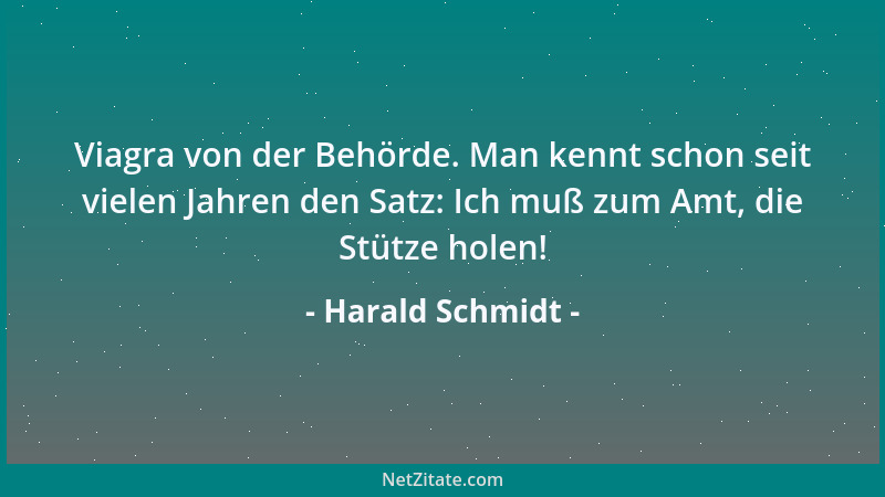 Harald Schmidt - Viagra von der Behörde. Man kennt schon seit vielen Jahren den Satz: Ich muß zum Amt, die Stütze holen!...