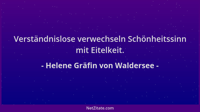 Helene Gräfin von Waldersee - Verständnislose verwechseln Schönheitssinn mit Eitelkeit....