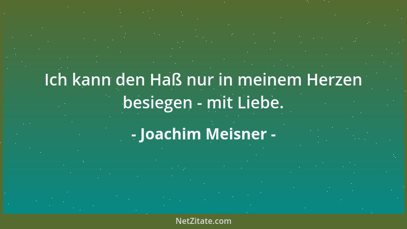 Joachim Meisner - Ich kann den Haß nur in meinem Herzen besiegen - mit Liebe....