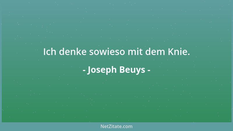 Joseph Beuys - Ich denke sowieso mit dem Knie....