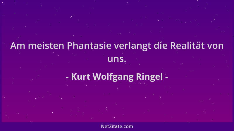 Kurt Wolfgang Ringel - Am meisten Phantasie verlangt die Realität von uns....