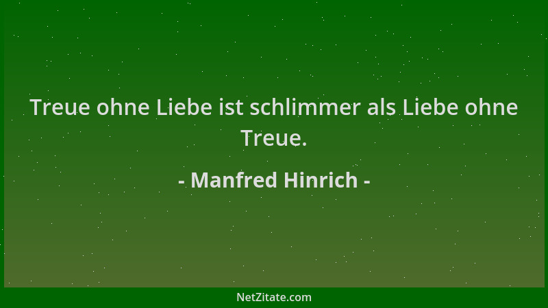 Manfred Hinrich - Treue ohne Liebe ist schlimmer als Liebe ohne Treue....