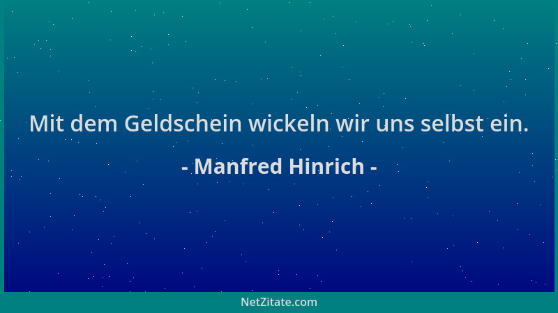 Manfred Hinrich - Mit dem Geldschein wickeln wir uns selbst ein....