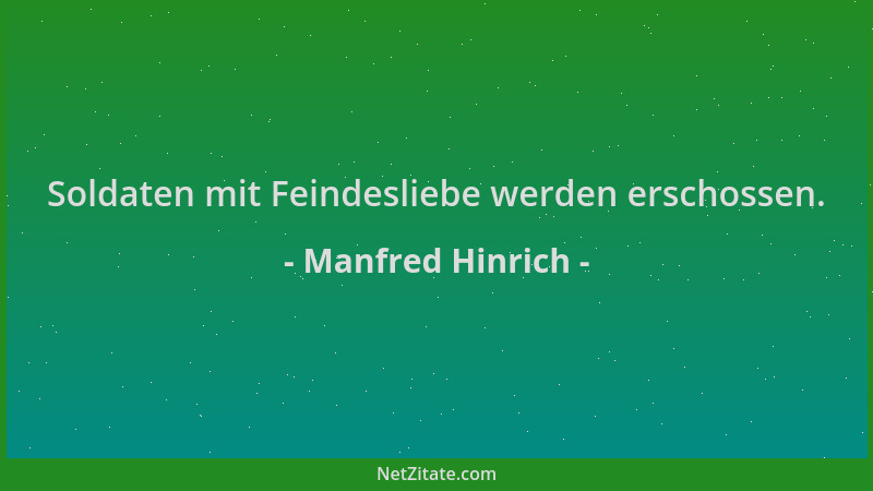 Manfred Hinrich - Soldaten mit Feindesliebe werden erschossen....