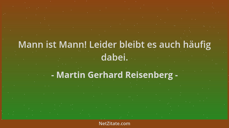 Martin Gerhard Reisenberg - Mann ist Mann! Leider bleibt es auch häufig dabei....
