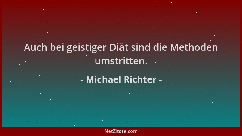Michael Richter - Auch bei geistiger Diät sind die Methoden umstritten....