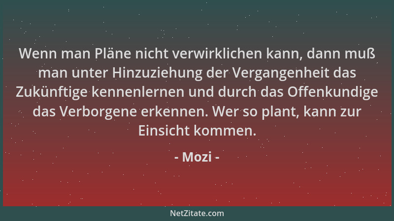 Mozi - Wenn man Pläne nicht verwirklichen kann, dann muß man unter Hinzuziehung der Vergangenheit das Zukünftige kennenlern...