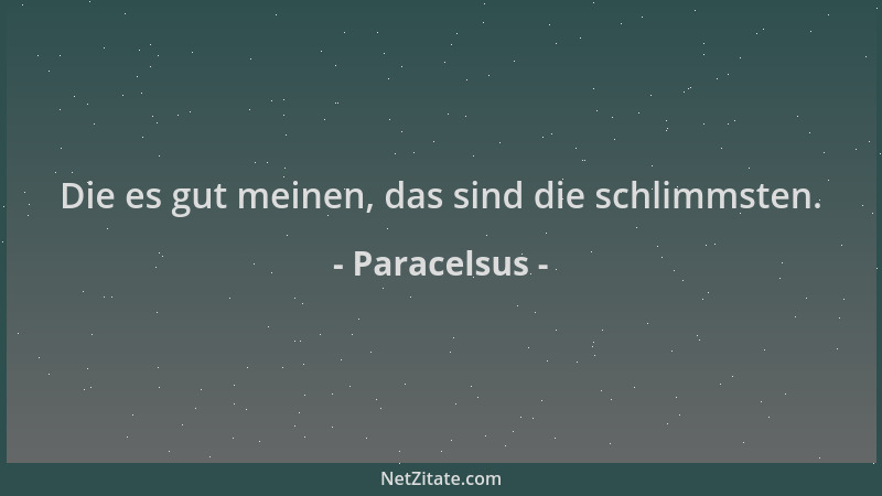 Paracelsus - Die es gut meinen, das sind die schlimmsten....
