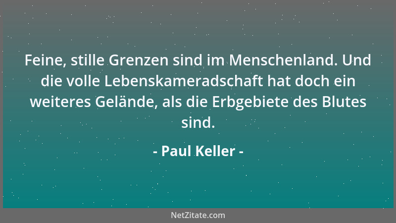 Paul Keller - Feine, stille Grenzen sind im Menschenland. Und die volle Lebenskameradschaft hat doch ein weiteres Gelände,...