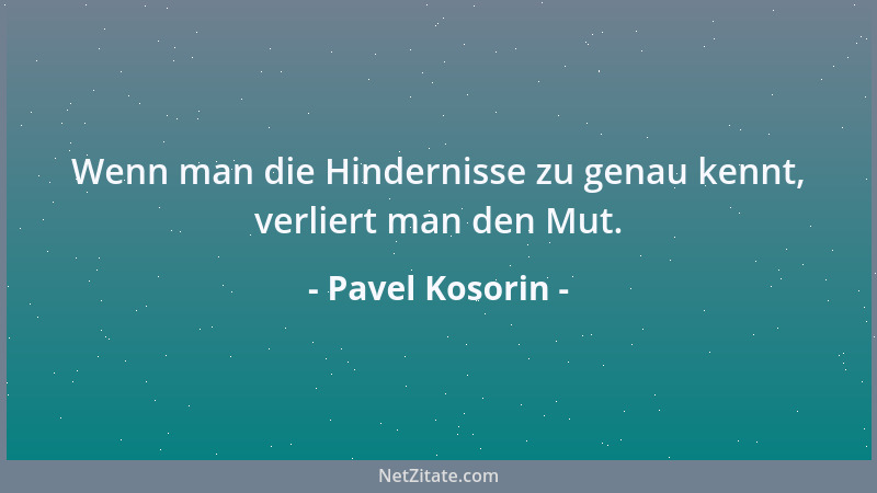 Pavel Kosorin - Wenn man die Hindernisse zu genau kennt, verliert man den Mut....