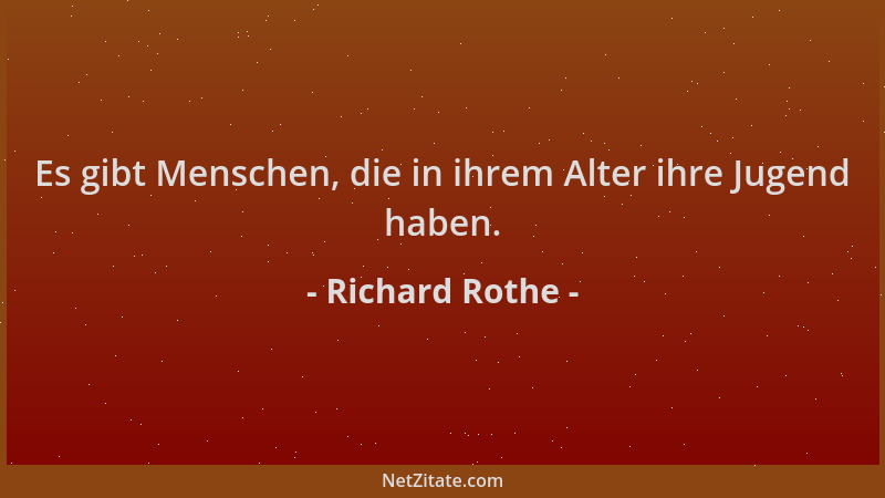 Richard Rothe - Es gibt Menschen, die in ihrem Alter ihre Jugend haben....