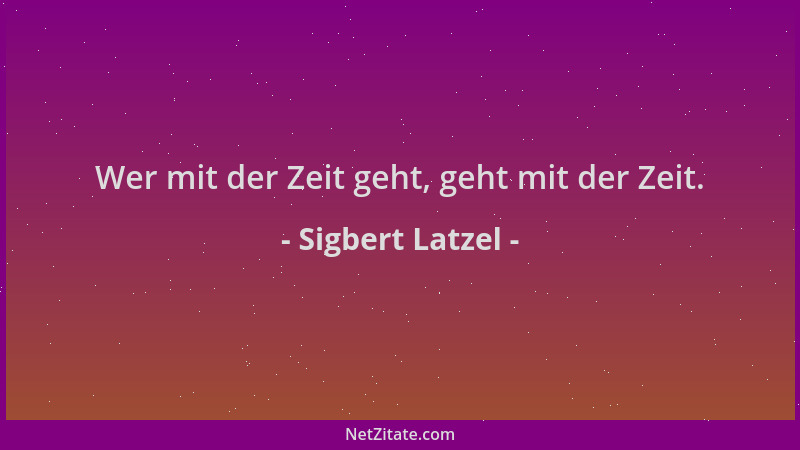 Sigbert Latzel - Wer mit der Zeit geht, geht mit der Zeit....