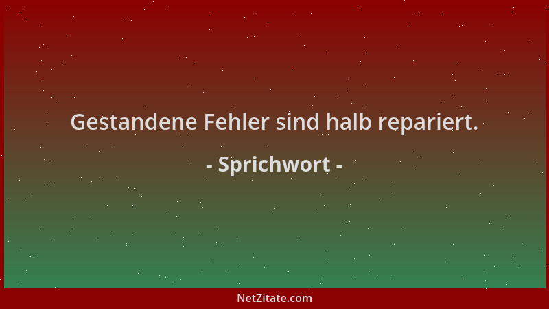 Sprichwort - Gestandene Fehler sind halb repariert....