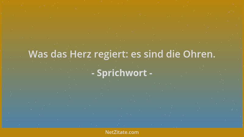 Sprichwort - Was das Herz regiert: es sind die Ohren....