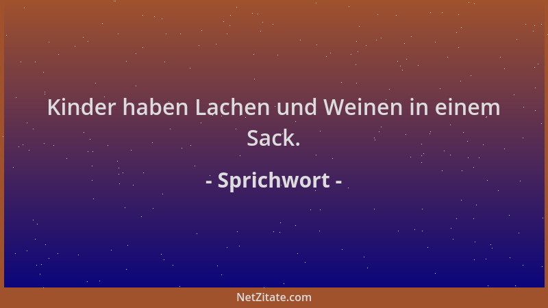 Sprichwort - Kinder haben Lachen und Weinen in einem Sack....