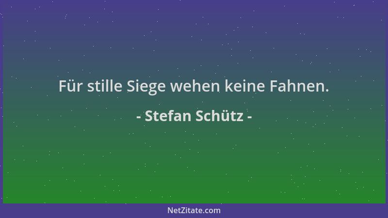 Stefan Schütz - Für stille Siege wehen keine Fahnen....