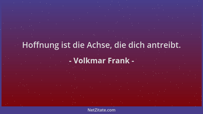 Volkmar Frank - Hoffnung ist die Achse, die dich antreibt....