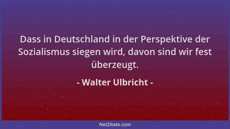 Walter Ulbricht - Dass in Deutschland in der Perspektive der Sozialismus siegen wird, davon sind wir fest überzeugt....