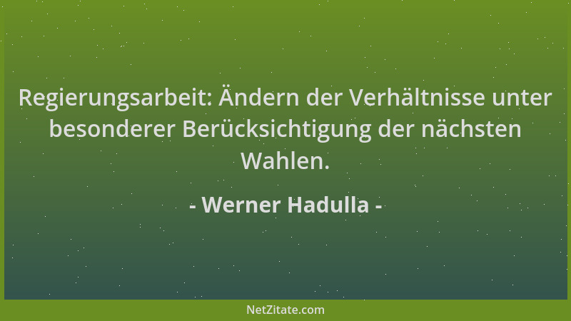 Werner Hadulla - Regierungsarbeit: Ändern der Verhältnisse unter besonderer Berücksichtigung der nächsten Wahlen....