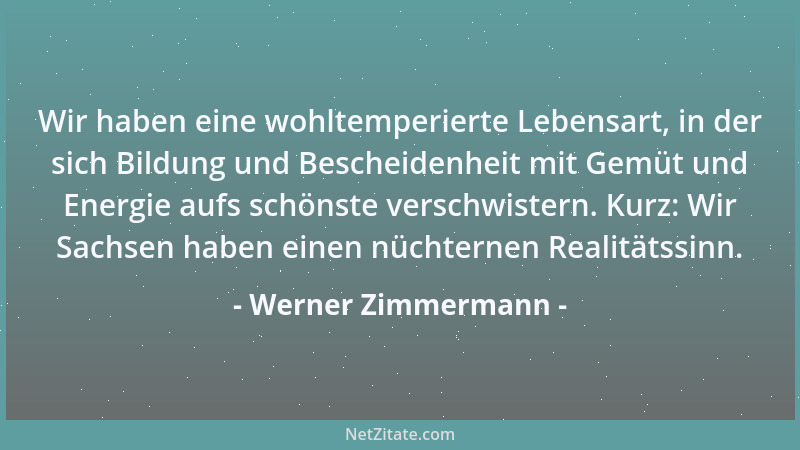 Werner Zimmermann - Wir haben eine wohltemperierte Lebensart, in der sich Bildung und Bescheidenheit mit Gemüt und Energie...