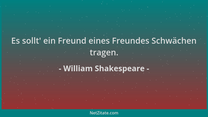 William Shakespeare - Es sollt ' ein Freund eines Freundes Schwächen tragen....