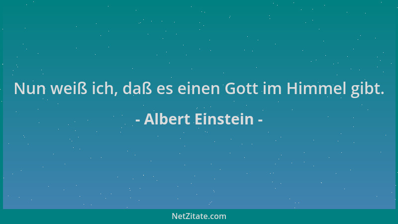 Albert Einstein - Nun weiß ich, daß es einen Gott im Himmel gibt....