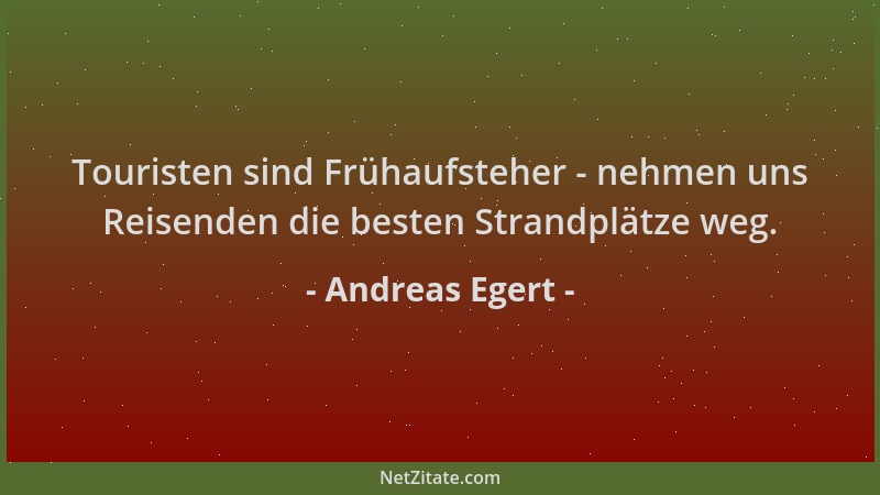 Andreas Egert - Touristen sind Frühaufsteher - nehmen uns Reisenden die besten Strandplätze weg....