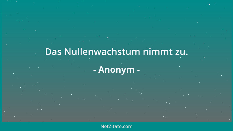 Anonym - Das Nullenwachstum nimmt zu....