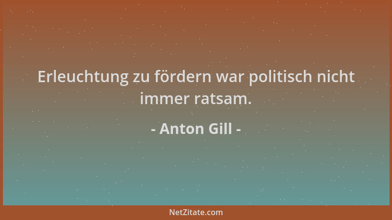Anton Gill - Erleuchtung zu fördern war politisch nicht immer ratsam....