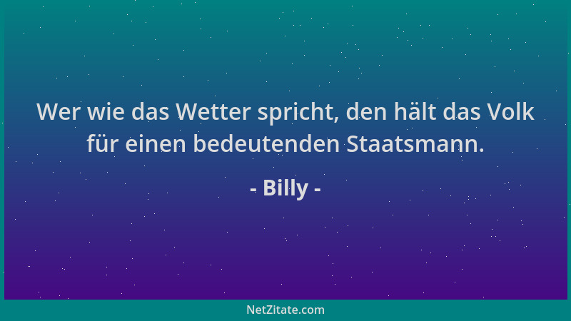 Billy - Wer wie das Wetter spricht, den hält das Volk für einen bedeutenden Staatsmann....