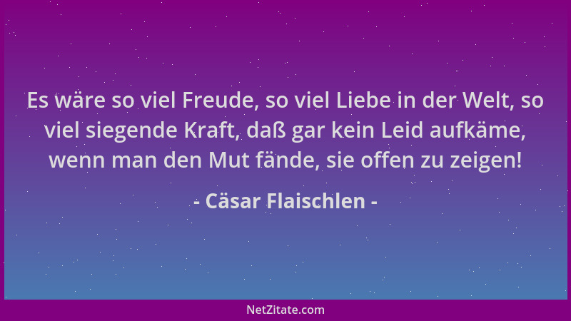 Cäsar Flaischlen - Es wäre so viel Freude, so viel Liebe in der Welt, so viel siegende Kraft, daß gar kein Leid aufkäme, we...