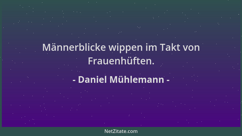 Daniel Mühlemann - Männerblicke wippen im Takt von Frauenhüften....