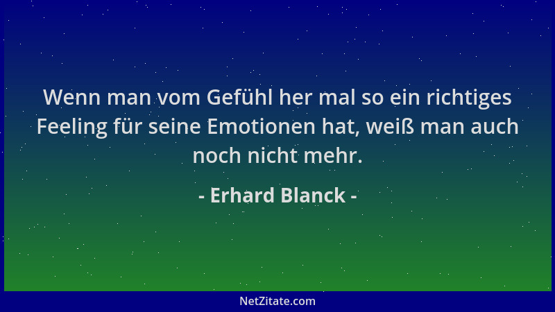 Erhard Blanck - Wenn man vom Gefühl her mal so ein richtiges Feeling für seine Emotionen hat, weiß man auch noch nicht mehr...