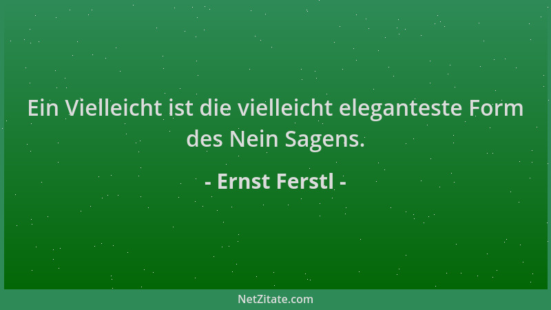 Ernst Ferstl - Ein Vielleicht ist die vielleicht eleganteste Form des Nein Sagens....