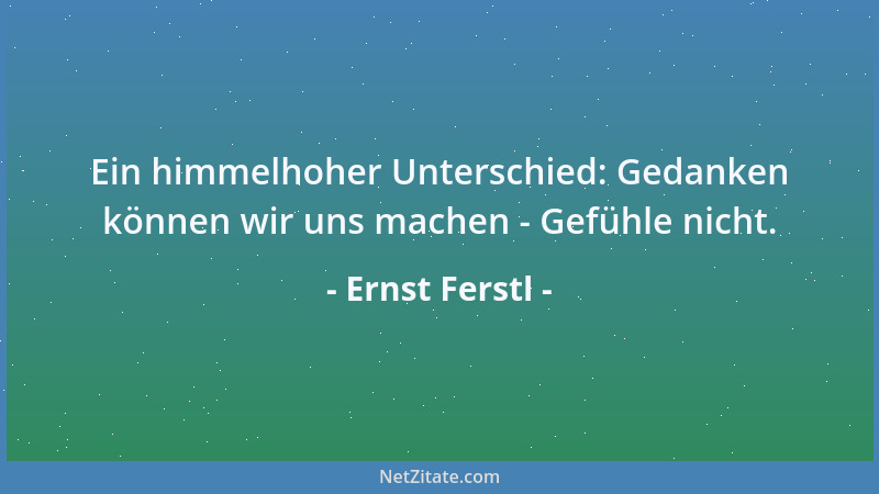 Ernst Ferstl - Ein himmelhoher Unterschied: Gedanken können wir uns machen - Gefühle nicht....